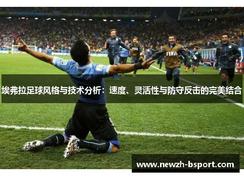 埃弗拉足球风格与技术分析：速度、灵活性与防守反击的完美结合
