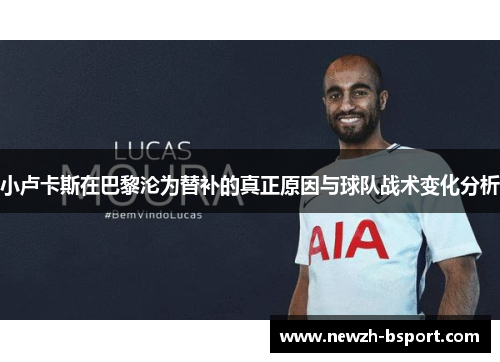 小卢卡斯在巴黎沦为替补的真正原因与球队战术变化分析