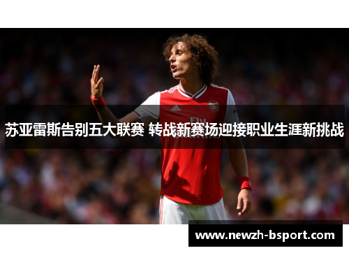 苏亚雷斯告别五大联赛 转战新赛场迎接职业生涯新挑战