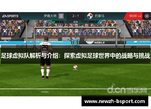 足球虚拟队解析与介绍：探索虚拟足球世界中的战略与挑战