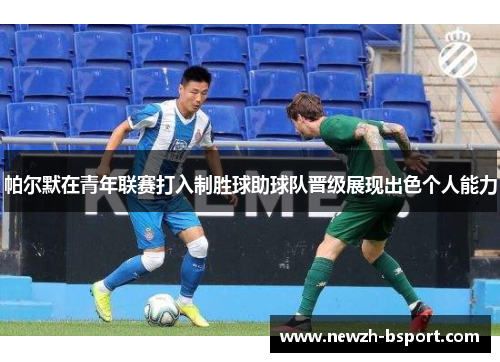 帕尔默在青年联赛打入制胜球助球队晋级展现出色个人能力 帕尔默在青年联赛打入制胜球助球队晋级展现出色个人能力