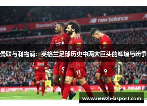 曼联与利物浦：英格兰足球历史中两大巨头的辉煌与纷争