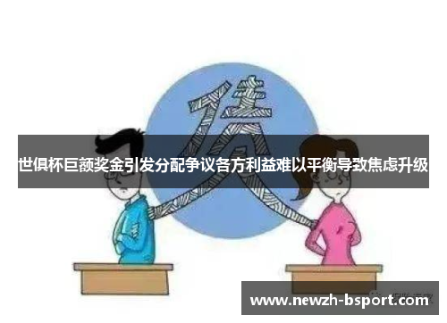 世俱杯巨额奖金引发分配争议各方利益难以平衡导致焦虑升级