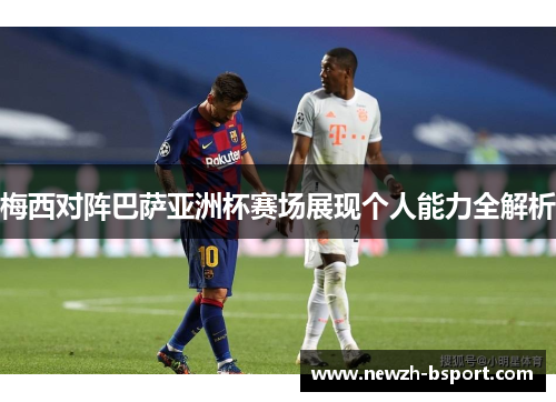 梅西对阵巴萨亚洲杯赛场展现个人能力全解析 梅西对阵巴萨亚洲杯赛场展现个人能力全解析